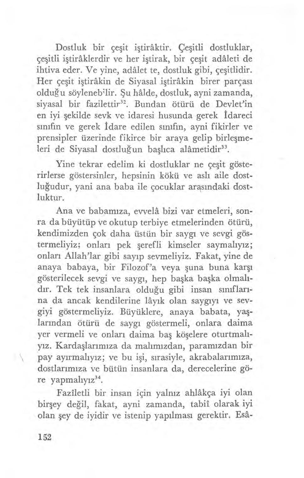 Dostluk bir çe şit i ştirâktir. Çe şitli dostluklar, çe şitli i ştirâklerdir ve her i ştirak, bir çe şit adâleti de ihtiva eder. Ve yine, adalet te, dostluk gibi, çe şitlidir.