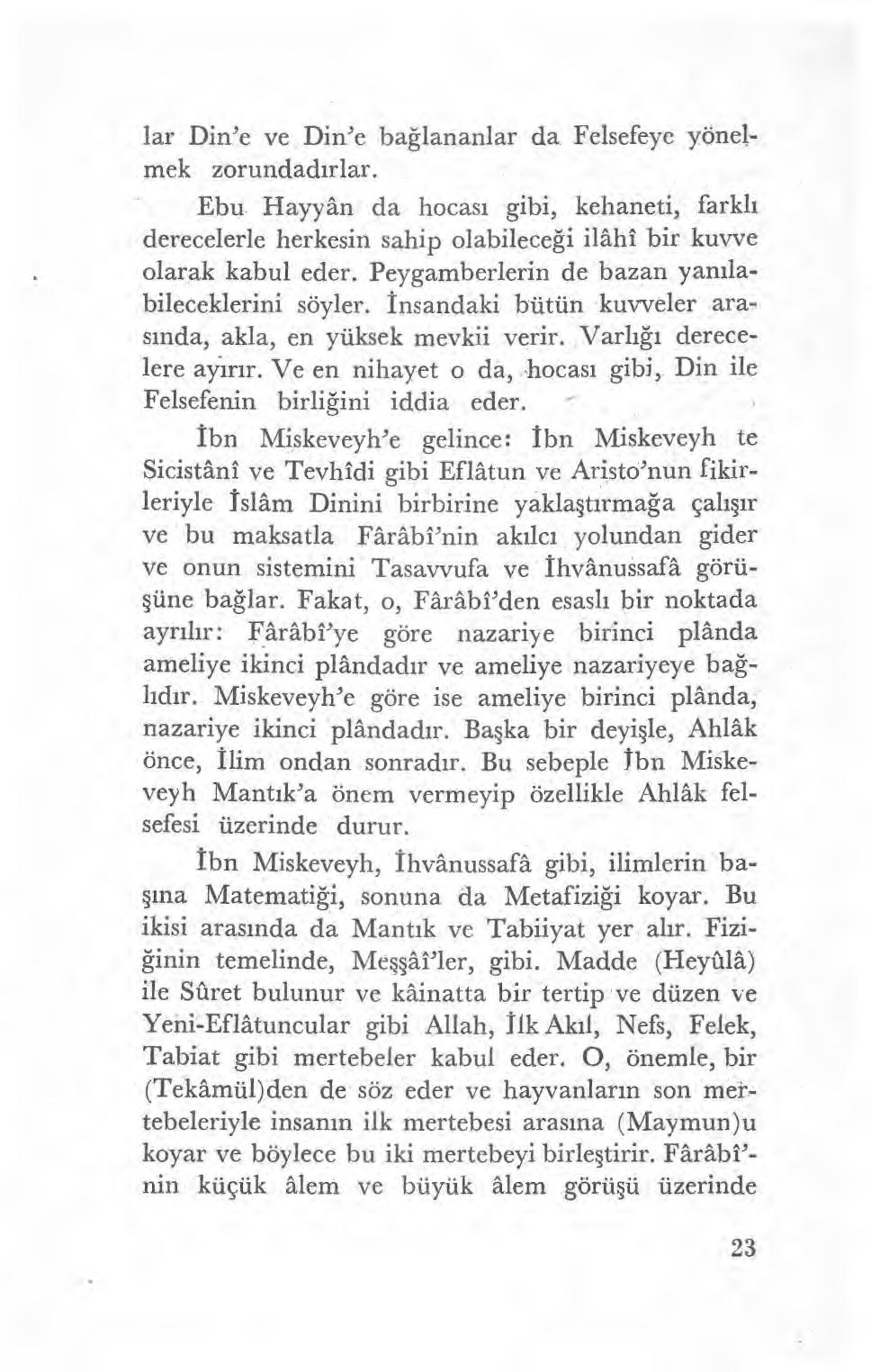 lar Din'e ve Din'e ba ğlananlar da Felsefeye yönetmek zorundad ırlar. Ebu Hayyân da hocas ı gibi, kehaneti, farkl ı derecelerle herkesin sahip olabilece ği ilahi bir kuvve olarak kabul eder.