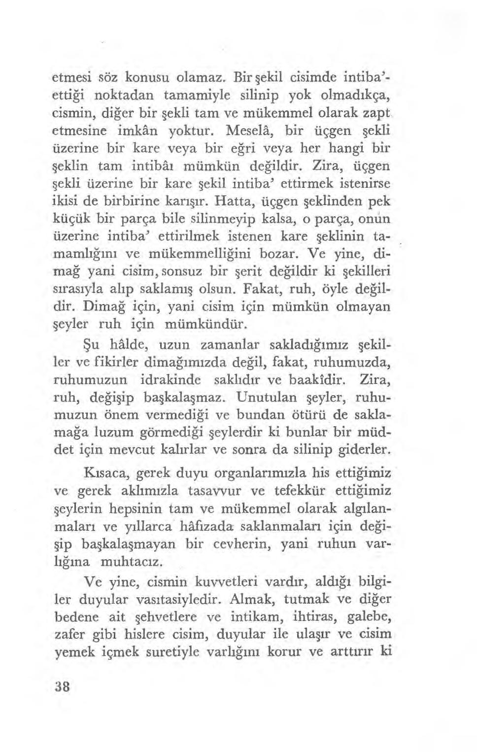 etmesi söz konusu olamaz. Bir şekil cisimde intiba'- ettiği noktadan tamamiyle silinip yok olmad ıkça, cismin, diğer bir şekli tam ve mükemmel olarak zapt etmesine imkân yoktur.