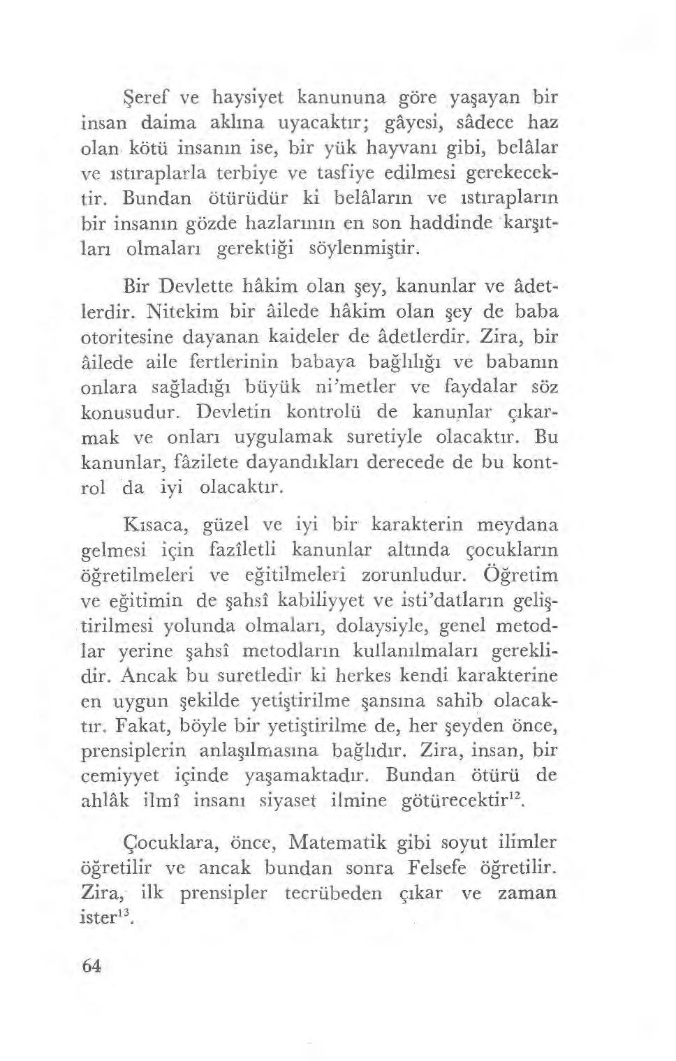 Şeref ve haysiyet kanununa göre ya şayan bir insan daima akl ına uyacakt ır; gayesi, sadece haz olan kötü insan ın ise, bir yük hayvan ı gibi, belâlar ve ıst ıraplarla terbiye ve tasfiye edilmesi