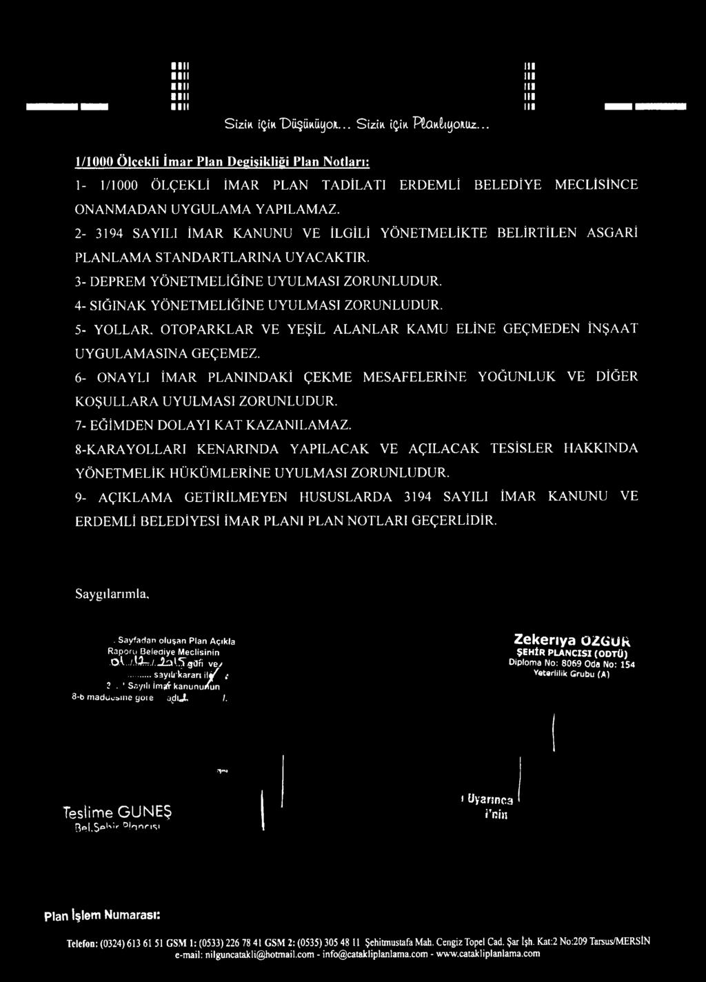 2-3194 SAYILI İMAR KANUNU VE İLGİLİ YÖNETMELİKTE BELİRTİLEN ASGARİ PLANLAMA STANDARTLARINA UYACAKTIR. 3- DEPREM YÖNETMELİĞİNE UYULMASI ZORUNLUDUR.