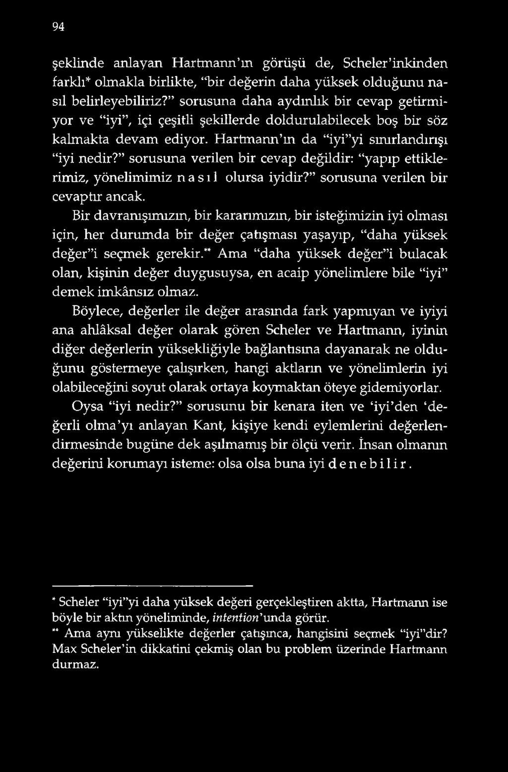 sorusuna verilen bir cevap değildir: yapıp ettiklerimiz, yönelimimiz nasıl olursa iyidir? sorusuna verilen bir cevaptır ancak.