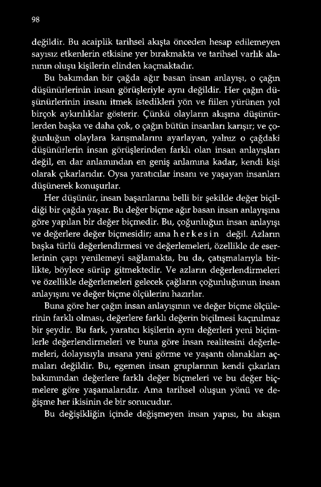 Her çağın düşünürlerinin inşam itmek istedikleri yön ve fiilen yürünen yol birçok aykırılıklar gösterir.