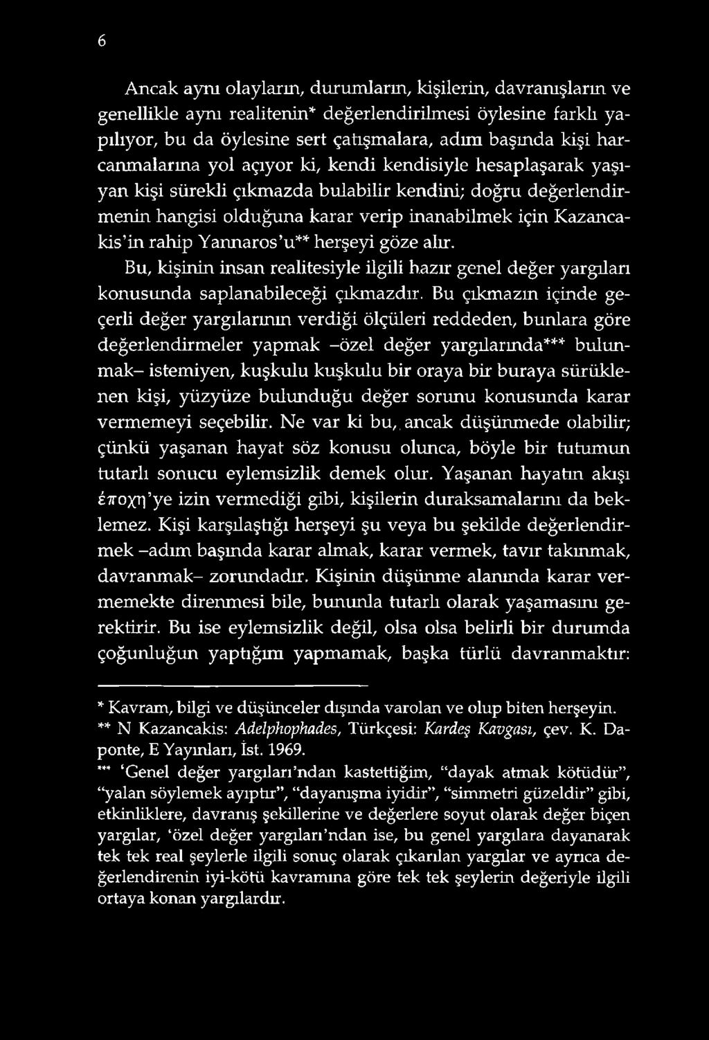 Yannaros u** herşeyi göze alır. Bu, kişinin insan realitesiyle ilgili hazır genel değer yargıları konusunda saplanabileceği çıkmazdır.