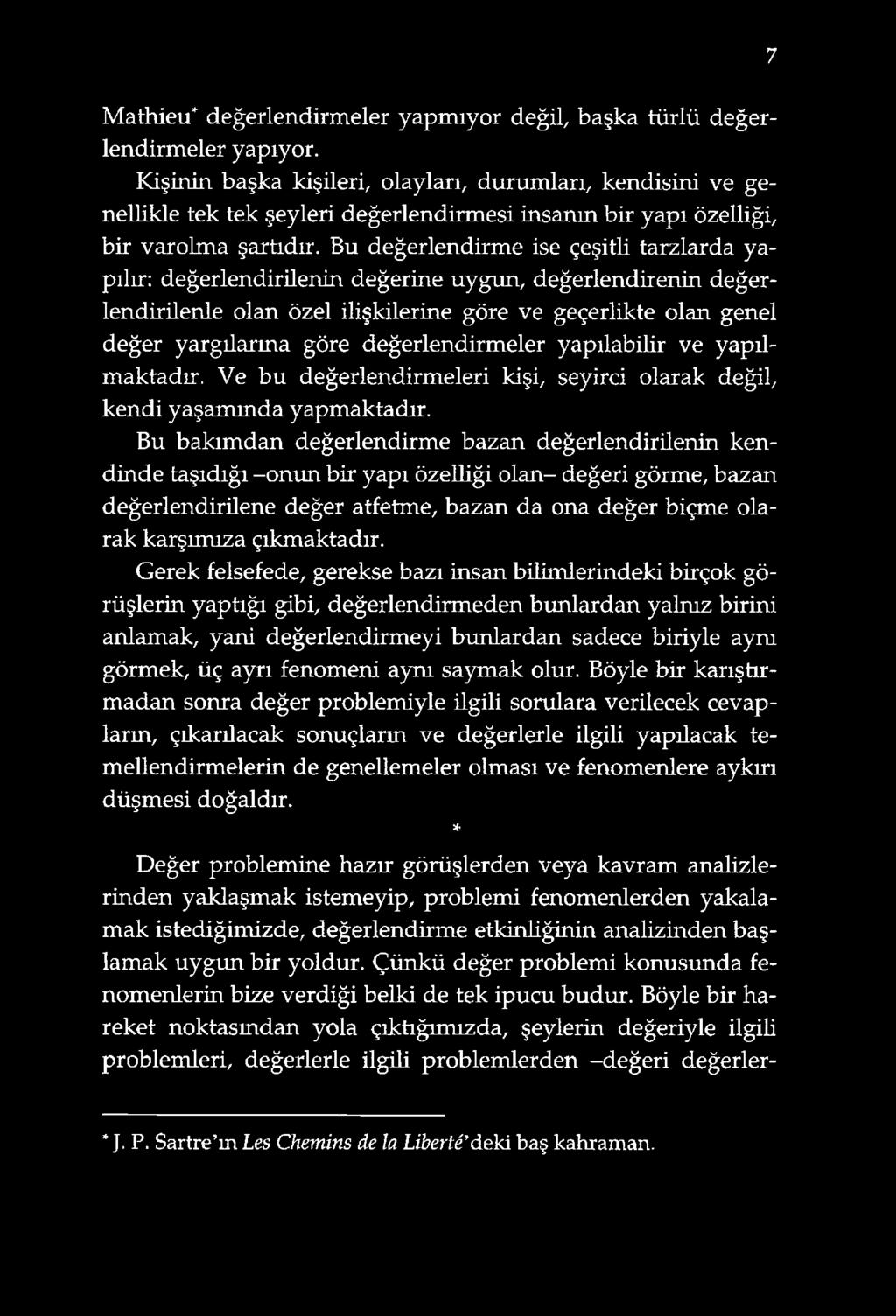 Bu değerlendirme ise çeşitli tarzlarda yapılır: değerlendirilenin değerine uygun, değerlendirenin değerlendirilenle olan özel ilişkilerine göre ve geçerlikte olan genel değer yargılarına göre