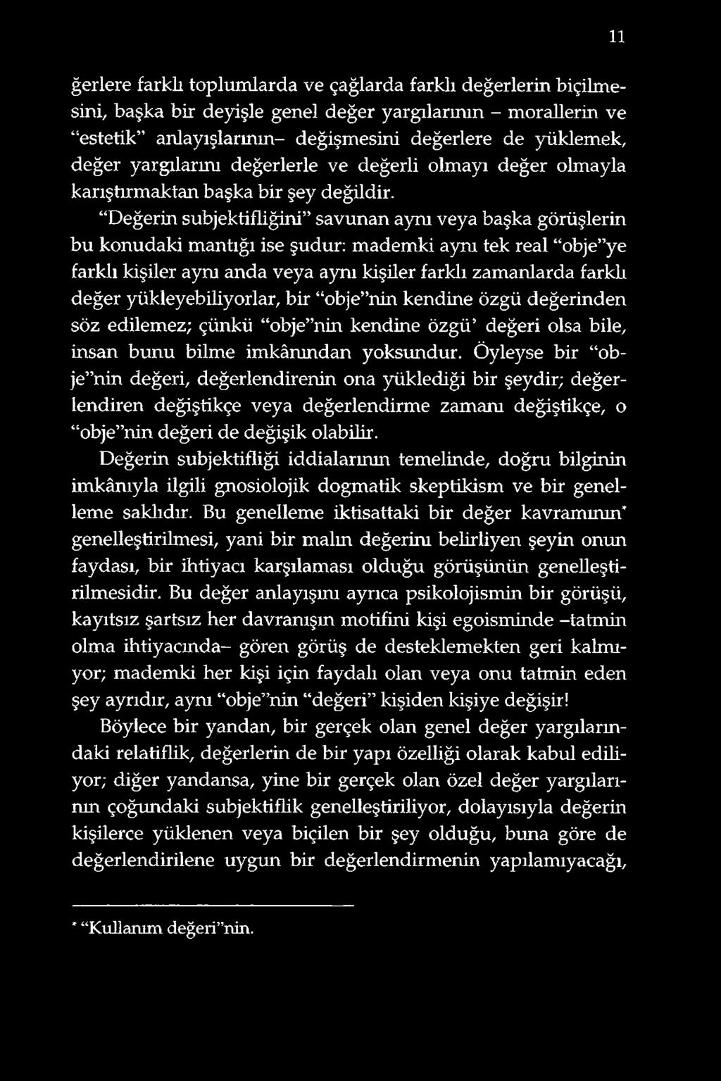 Değerin sübjektifliğini savunan aym veya başka görüşlerin bu konudaki mantığı ise şudur: mademki aym tek real obje ye farklı kişiler aym anda veya aym kişiler farklı zamanlarda farklı değer