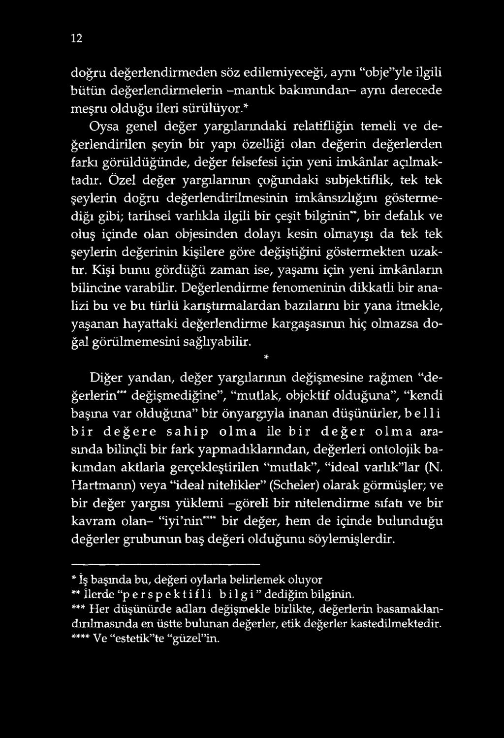 Özel değer yargılarının çoğundaki sübjektiflik, tek tek şeylerin doğru değerlendirilmesinin imkânsızlığım göstermediği gibi; tarihsel varlıkla ilgili bir çeşit bilginin**, bir defalık ve oluş içinde