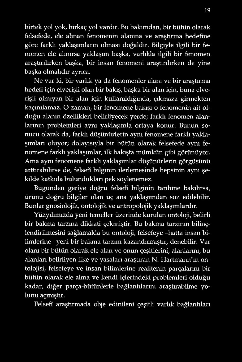 Ne var ki, bir varlık ya da fenomenler alam ve bir araştırma hedefi için elverişli olan bir bakış, başka bir alan için, buna elverişli olmıyan bir alan için kullanıldığında, çıkmaza girmekten