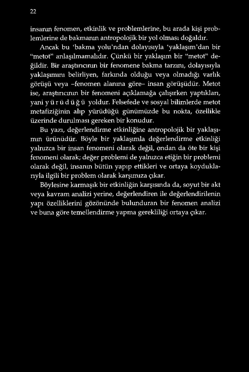 Bir araştırıcının bir fenomene bakma tarzmı, dolayısıyla yaklaşımım belirliyen, farkında olduğu veya olmadığı varlık görüşü veya -fenomen alanına göre- insan görüşüdür.