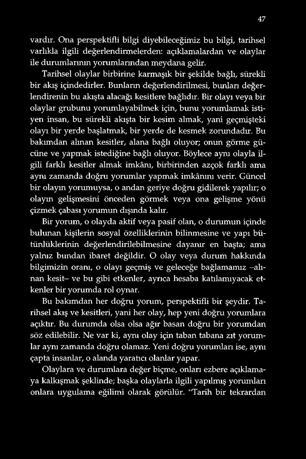 Bir olayı veya bir olaylar grubunu yorumlayabilmek için, bunu yorumlamak istiyen insan, bu sürekli akışta bir kesim almak, yani geçmişteki olayı bir yerde başlatmak, bir yerde de kesmek zorundadır.