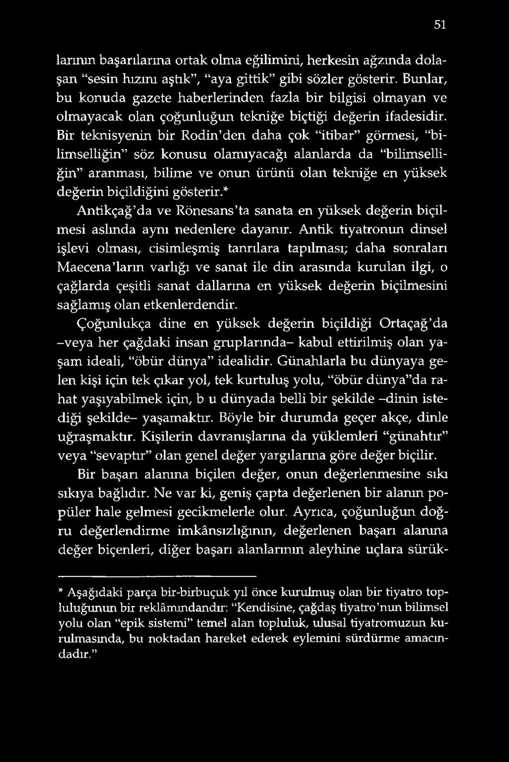 Bir teknisyenin bir Rodin den daha çok itibar görmesi, bilimselliğin söz konusu olamıyacağı alanlarda da bilimselliğin aranması, bilime ve onun ürünü olan tekniğe en yüksek değerin biçildiğini