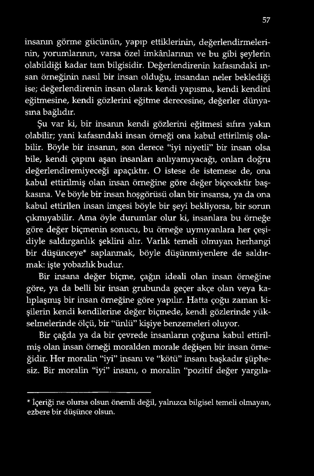 derecesine, değerler dünyasına bağlıdır. Şu var ki, bir insanın kendi gözlerini eğitmesi sıfıra yakm olabilir; yani kafasmdaki insan örneği ona kabul ettirilmiş olabilir.