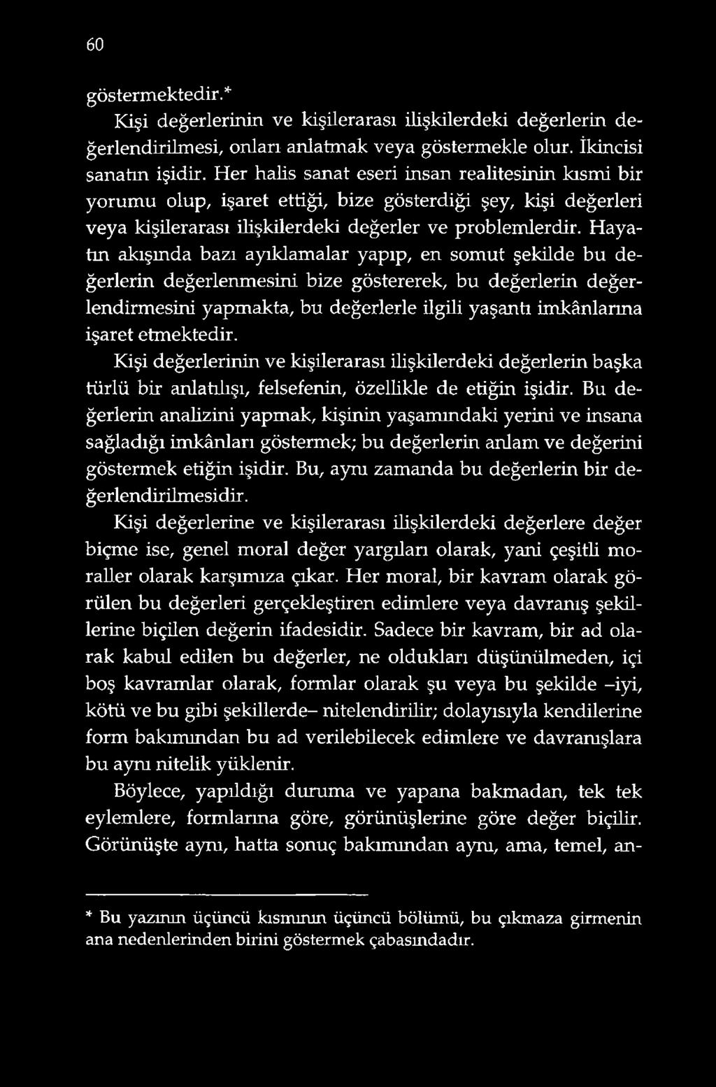 Hayatın akışında bazı ayıklamalar yapıp, en somut şekilde bu değerlerin değerlenmesini bize göstererek, bu değerlerin değerlendirmesini yapmakta, bu değerlerle ilgili yaşantı imkânlarına işaret