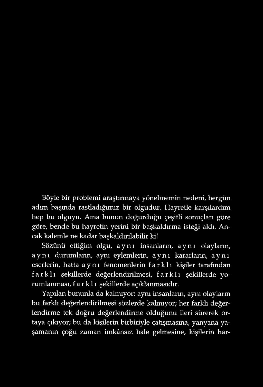 Böyle bir problemi araştırmaya yönelmemin nedeni, hergün adım başmda rastladığımız bir olgudur. Hayretle karşılardım hep bu olguyu.