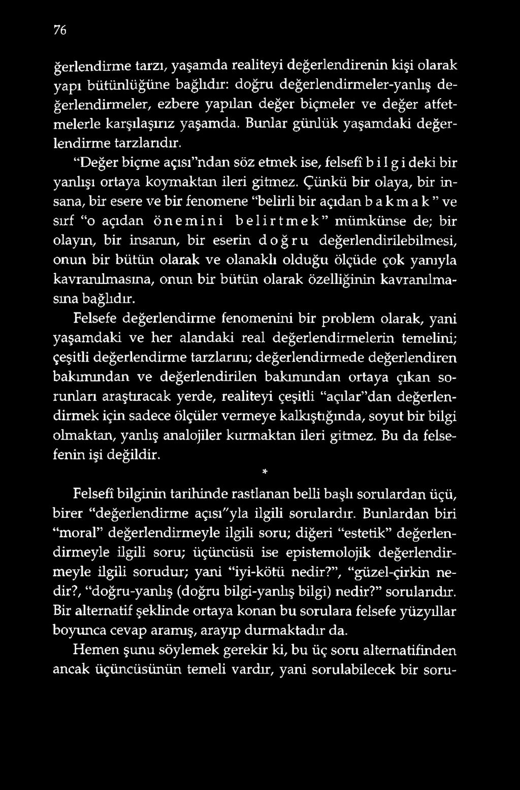 Çünkü bir olaya, bir insana, bir esere ve bir fenomene belirli bir açıdan b a k m a k ve sırf o açıdan önemini belirtmek mümkünse de; bir olayın, bir insanın, bir eserin doğru değerlendirilebilmesi,