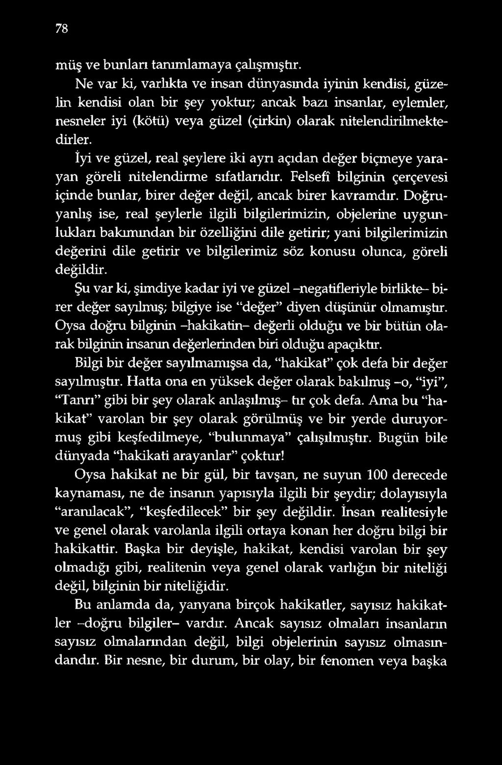 İyi ve güzel, real şeylere iki ayrı açıdan değer biçmeye yarayan göreli nitelendirme sıfatlarıdır. Felsefî bilginin çerçevesi içinde bunlar, birer değer değil, ancak birer kavramdır.