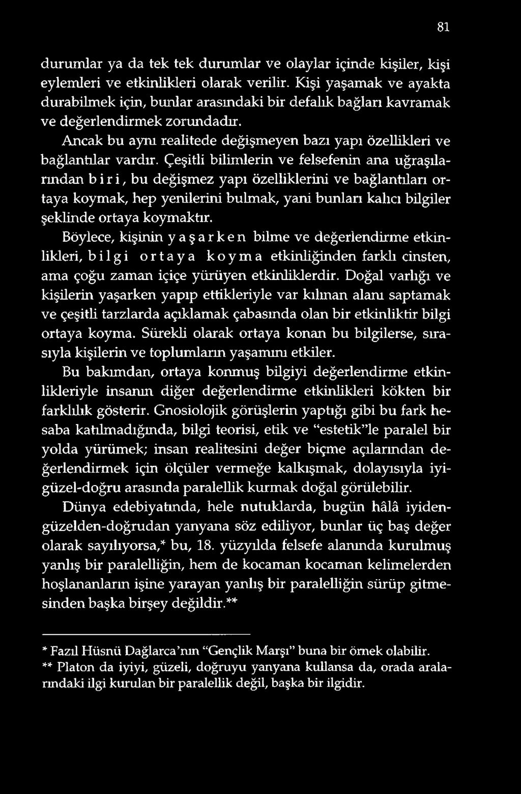 Çeşitli bilimlerin ve felsefenin ana uğraşılarından biri, bu değişmez yapı özelliklerini ve bağlantıları ortaya koymak, hep yenilerini bulmak, yani bunları kalıcı bilgiler şeklinde ortaya koymaktır.