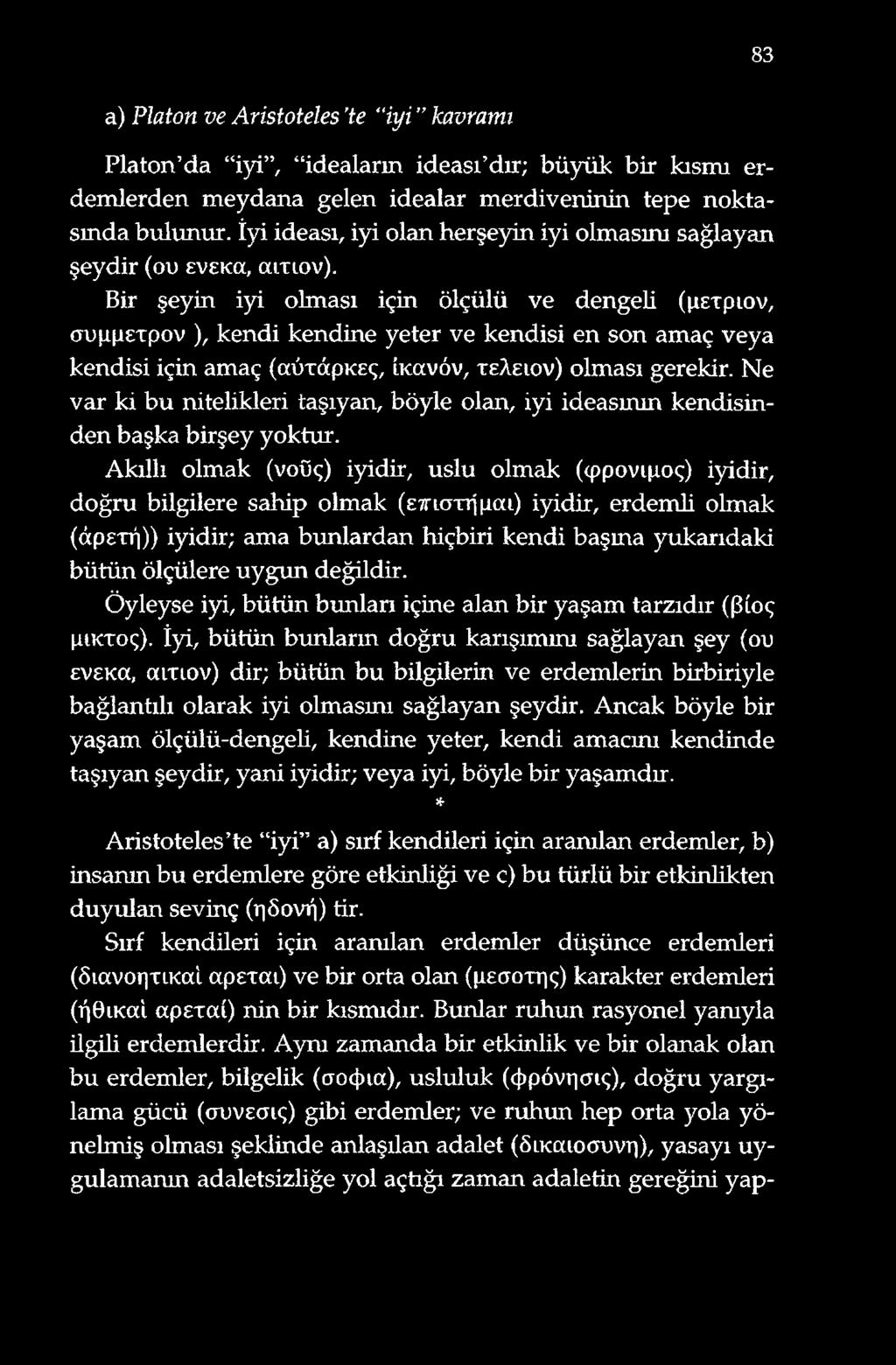 Bir şeyin iyi olması için ölçülü ve dengeli (pcrpıov, (Xü i i Tpov ), kendi kendine yeter ve kendisi en son amaç veya kendisi için amaç ( a û r d p ı c e ç, îk ocvöv, reaeıov) olması gerekir.