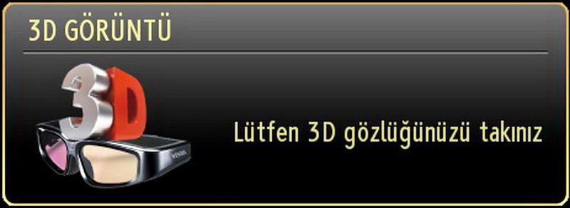 NOT: Eğer 3D modlarını seçerseniz, aşağıdaki mesaj ekranda görüntülendiğinde size verilmiş olan 3D gözlüklerinizi takınız: 3D Ayarları Mod 3D mod ayarlarını en iyi izleme deneyimini sağlayacak