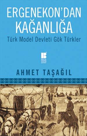 Ergenekon dan Kağanlığa Türk Model Devleti Gök Türkler Ahmet Taşağıl, İstanbul, Bilge Kültür Sanat Yayınları, 2016, 352 sayfa, ISBN: 978-605-9241-94-6.