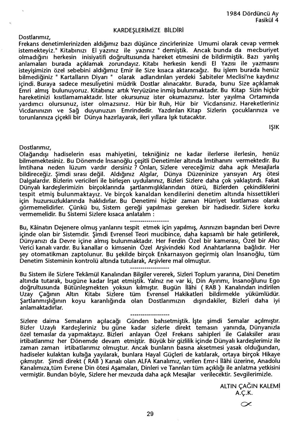 KARDESLERIMIZE BILDIRI Frekans denetimlerinizden aldigimiz bazi düsünce zincirlerinize Umumi olarak cevap vermek istemekteyiz." Kitabinizi EI yaziniz ile yaziniz" demistik.