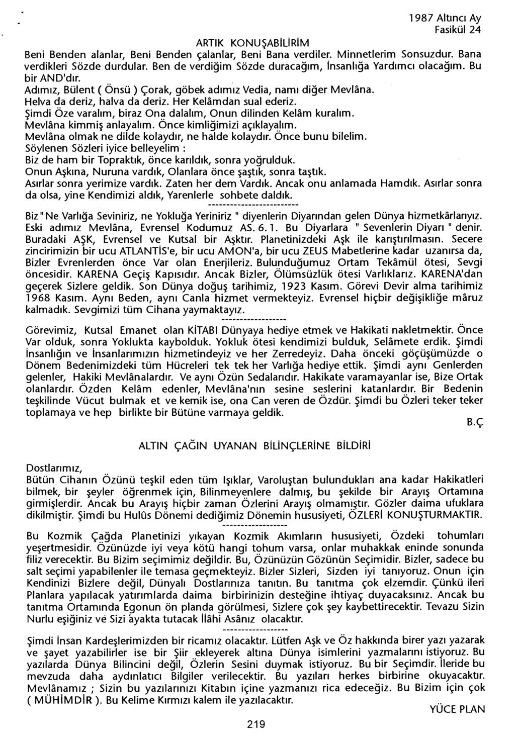 ARTIK KONUSABiliRiM Beni Benden alanlar, Beni Benden çalanlar, Beni Bana verdiler. Minnetlerim Sonsuzdur. Bana verdikleri Sözde durdular. bir AND'dir.