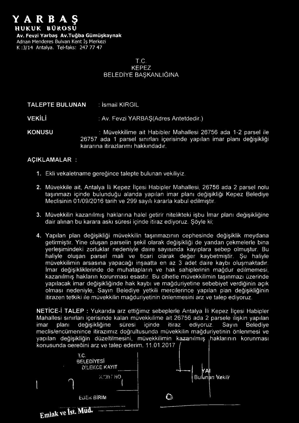 ) KONUSU ; Müvekkilime ait Habibler Mahallesi 26756 ada 1-2 parsel ile 26757 ada 1 parsel sınırlan içerisinde yapılan imar planı değişikliği kararına itirazlarım ı hakkındadır. AÇIKLAM ALAR : 1.