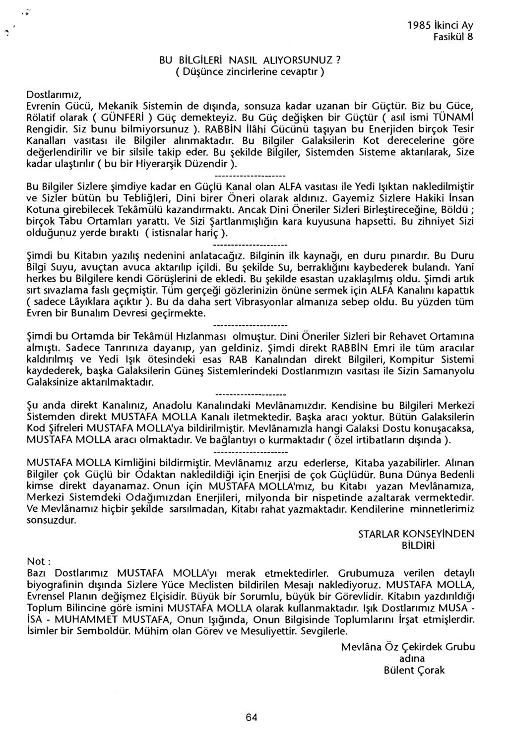 BU BiLGiLERI NASIL AliYORSUNUZ? ( Düsünce zincirlerine cevaptir) Evrenin Gücü, Mekanik Sistemin de disinda, sonsuza kadar uzanan bir Güçtür. Biz bu Güce, Rölatif olarak ( GÜNFERi ) Güç demekteyiz.