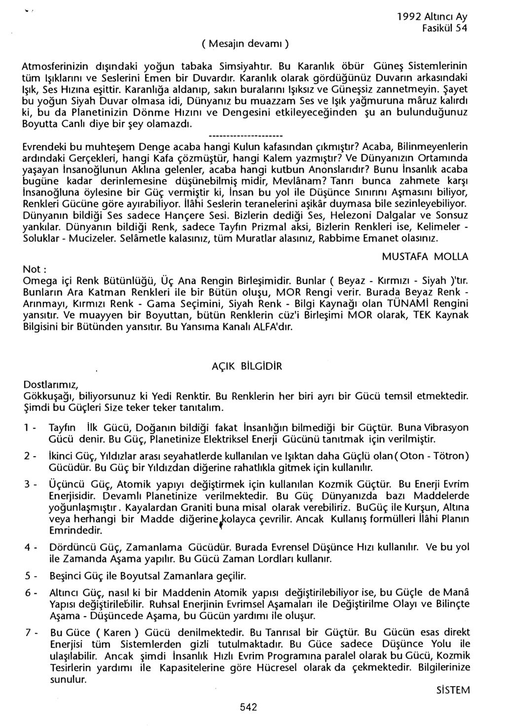 ( Mesajin devami) 1992 Altinci Ay Atmosferinizin disindaki yogun tabaka Simsiyahtir. Bu Karanlik öbür Günes Sistemlerinin tüm Isiklarini ve Seslerini Emen bir Duvardir.