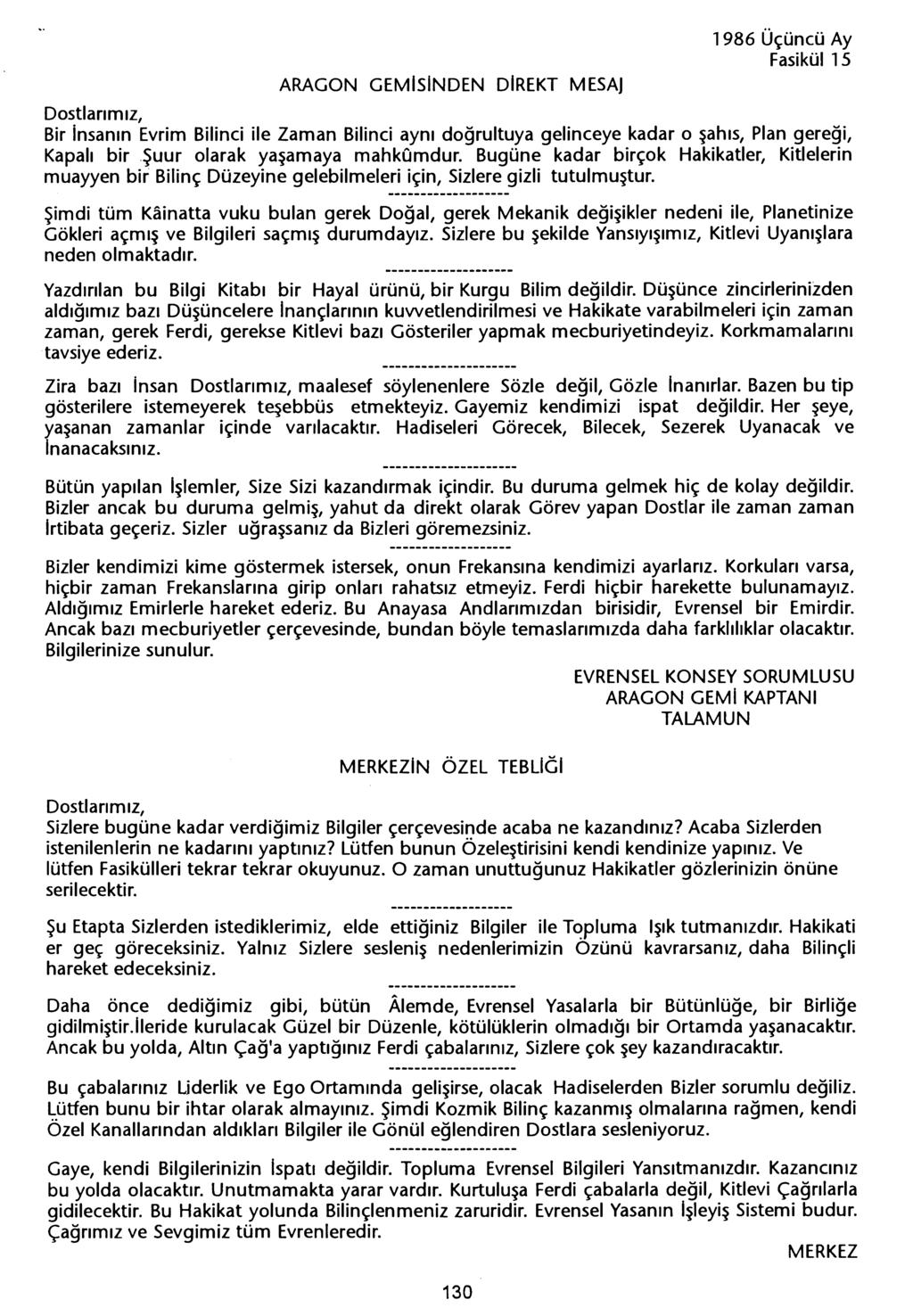 ARAGON GEMISINDEN DIREKT MESAJ Fasikül 15 Bir insanin Evrim Bilinci ile Zaman Bilinci ayni dogrultuya gelinceye kadar o sahis, Plan geregi, Kapali birsuur olarak yasamaya mahkumdur.