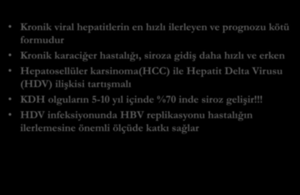 Kronik Delta Hepatiti (KDH) Prognoz Kronik viral hepatitlerin en hızlı ilerleyen ve prognozu kötü formudur Kronik karaciğer hastalığı, siroza gidiş daha hızlı ve erken Hepatosellüler