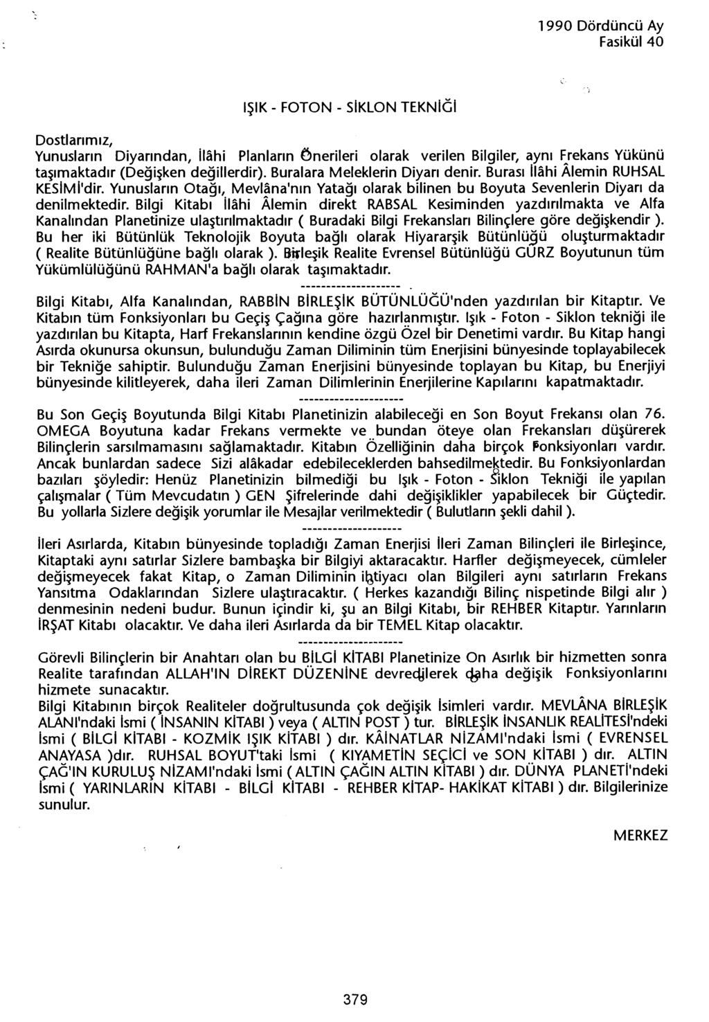 ISIK - FOTON - SiKLON TEKNIGI Yunuslarin Diyarindan, Ilahi Planlarin Önerileri olarak verilen Bilgiler, ayni ~rekans Yükünü tasimaktadir (Degisken degillerdir). Buralara Meleklerin Diyari denir.