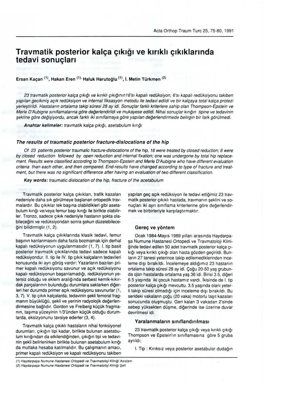 Acta Orthop Traum Turc 5, 75-80, 1991 Travmatik posterior kalça çıkığı ve kırıkıl tedavi sonuçları çıkıklarında Ersan Kaçan (1). Hakan Eren (1), Haluk Harutoğlu (1). i.