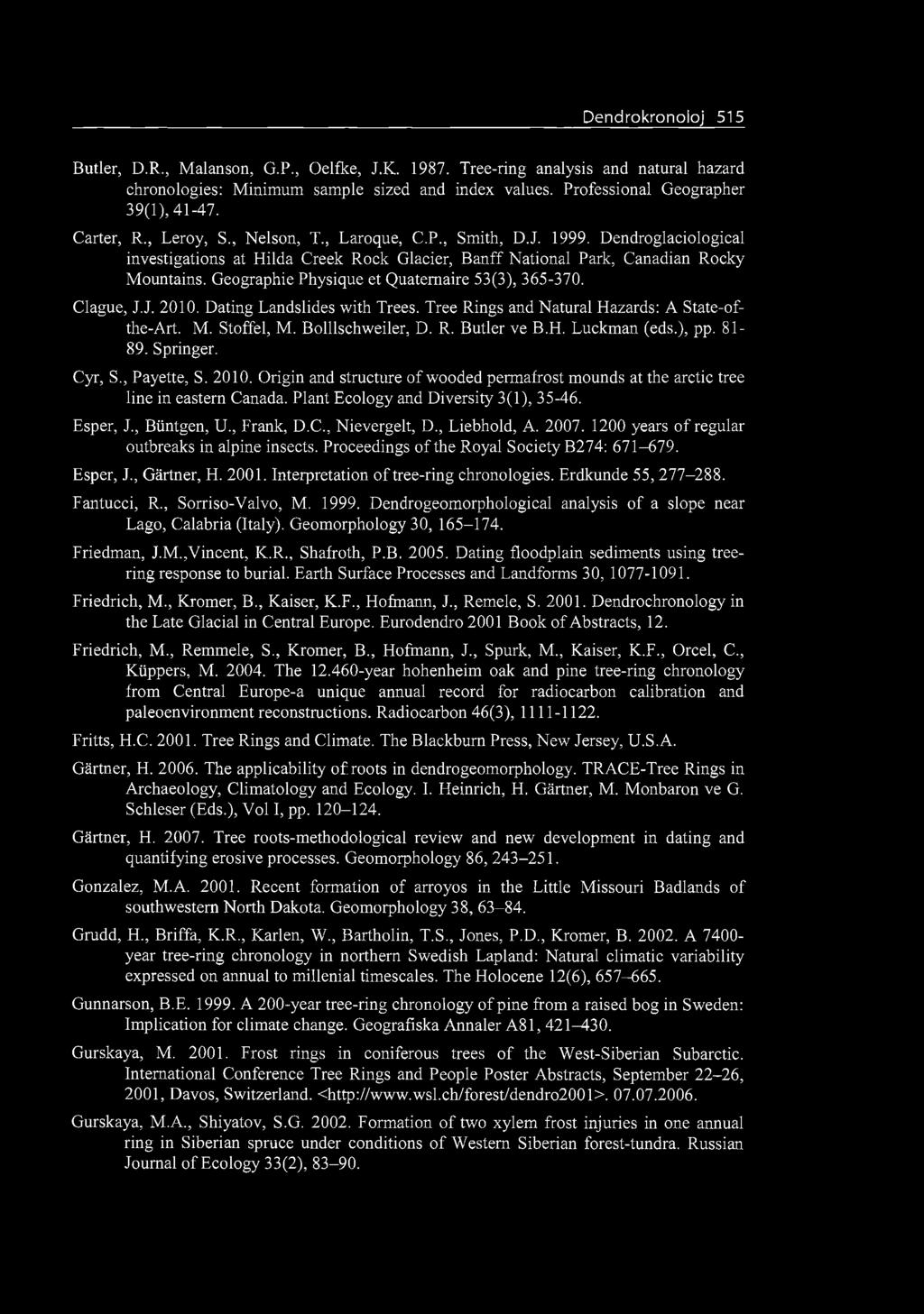 Dendrokronoloji 515 Butler, D.R., Malanson, G.P., Oelfke, J.K. 1987. Tree-ring analysis and natural hazard chronologies: Minimum sample sized and index values. Professional Geographer 39(1), 41-47.