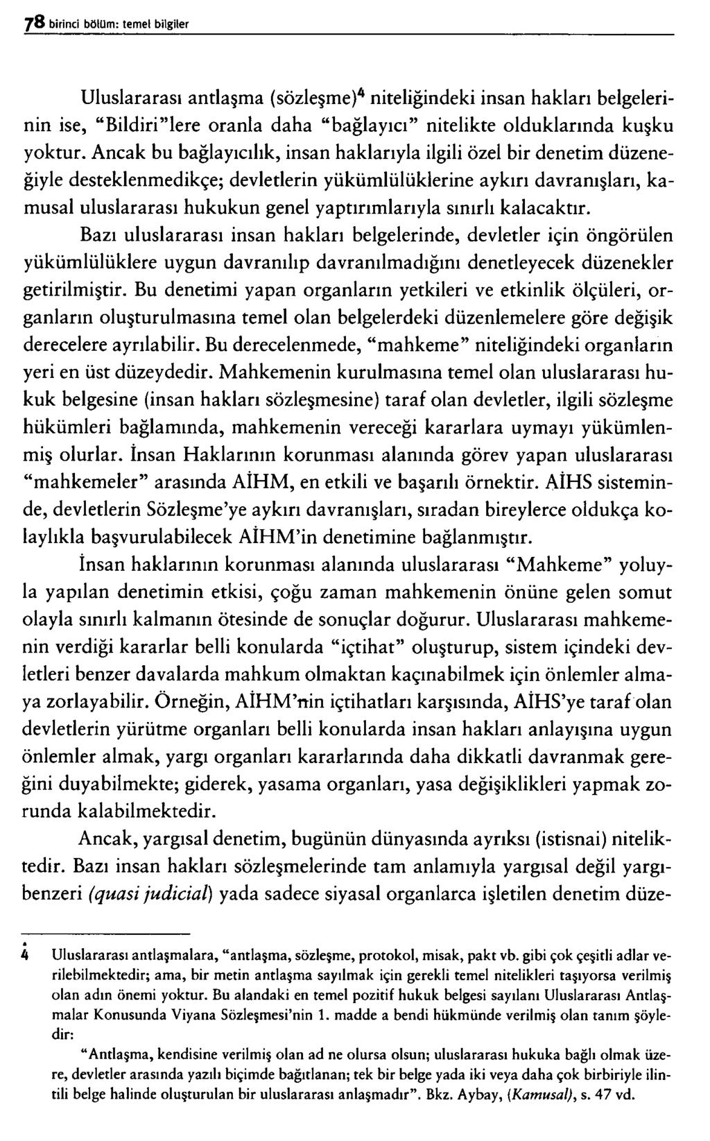 Uluslararası antlaşma (sözleşme)4 niteliğindeki insan hakları belgelerinin ise, Bildiri lere oranla daha bağlayıcı nitelikte olduklarında kuşku yoktur.