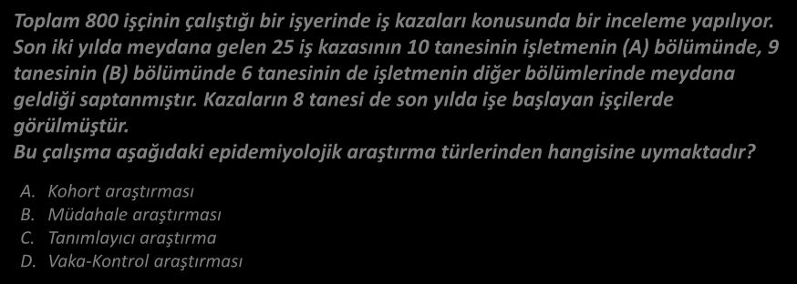 TANIMLAYICI ARAŞTIRMALAR Epidemiyoloji Toplam 800 işçinin çalıştığı bir işyerinde iş kazaları konusunda bir inceleme yapılıyor.