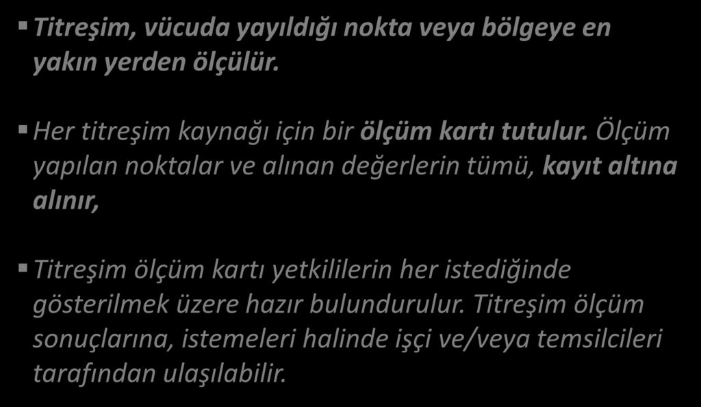 TİTREŞİM ÖLÇÜM YÖNTEMİ - 2 ÖLÇÜM YÖNTEMİ Titreşim, vücuda yayıldığı nokta veya bölgeye en yakın yerden ölçülür. Her titreşim kaynağı için bir ölçüm kartı tutulur.