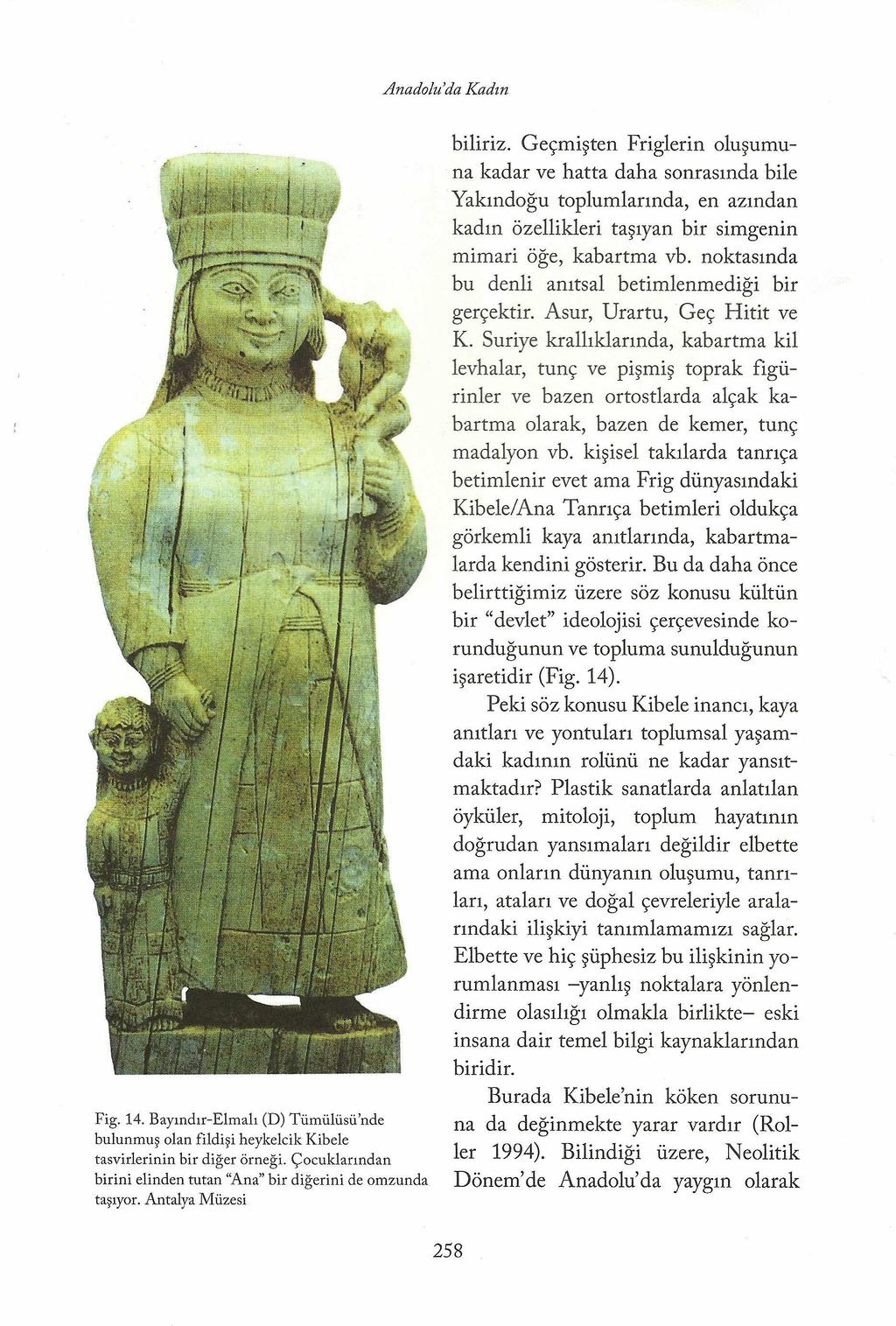 Anadolu'da Kadın Fig. 14. Bayındır-Elmalı (D) Tümülüsü'nde bulunmuş olan fildişi heykelcik Kibele tasvirlerinin bir diğer örneği.