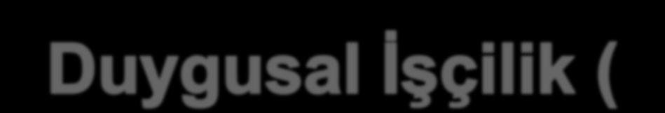 Duygusal İşçilik (Emotional Labor, Emotional Management, Emotional Work) * İş gereği duyguların