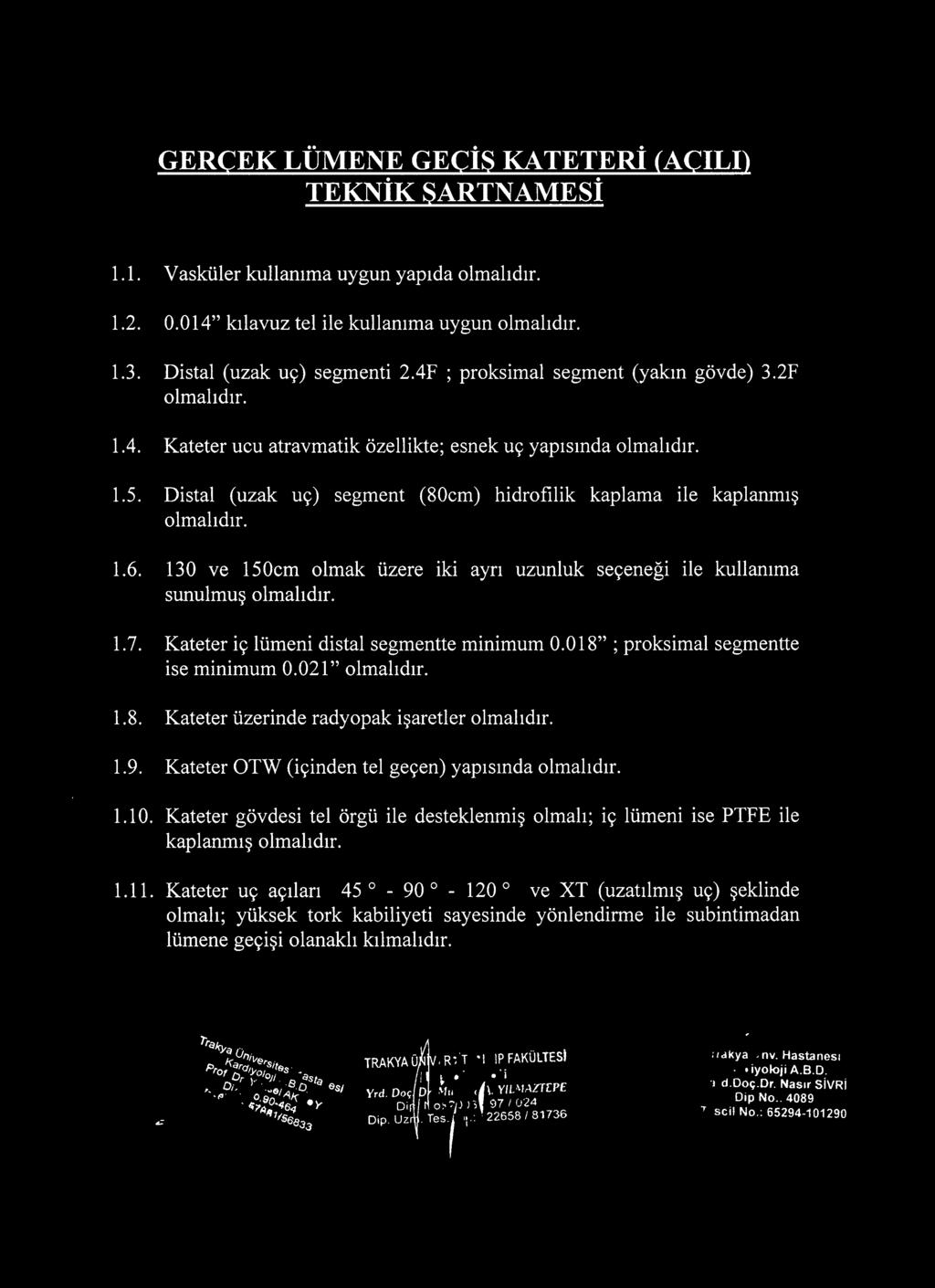 130 ve 150cm olmak üzere iki ayrı uzunluk seçeneği ile kullanıma sunulmuş 1.7. Kateter iç lümeni distal segmentte minimum 0.018"; proksimal segmentte ise minimum 0.021" 1.8. Kateter üzerinde radyopak işaretler 1.