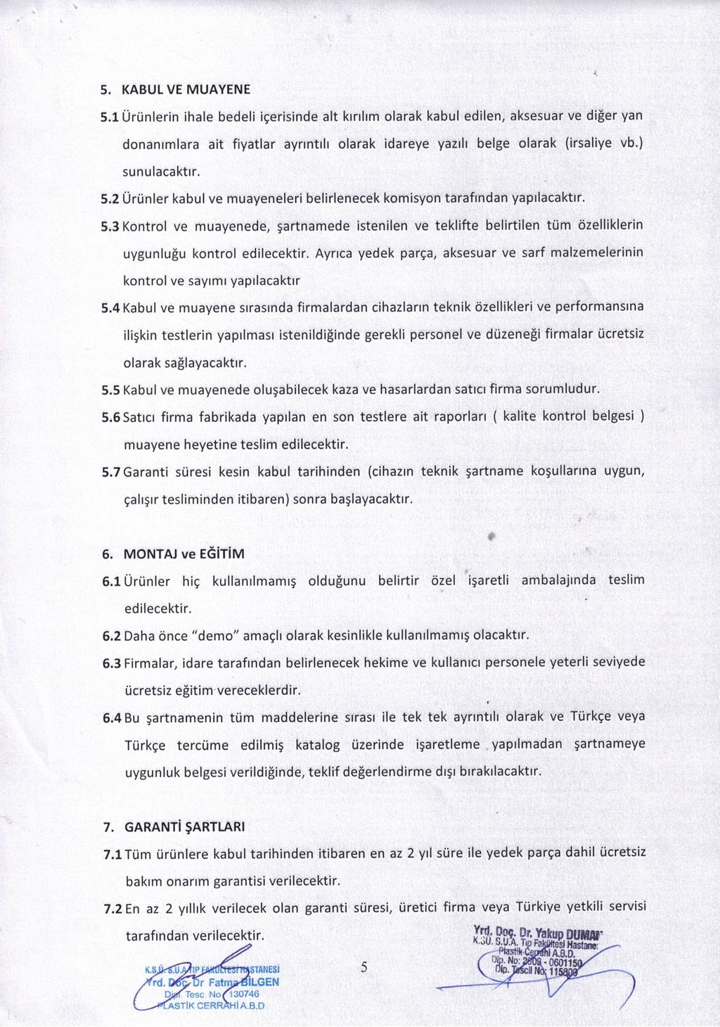 5. KABUL VE MUAYENE 5.1 Ürünlerin ihale bedeli içerisinde alt kirilim olarak kabul edilen, aksesuar ve diğer yan donanımlara ait fiyatlar ayrıntılı olarak idareye yazılı belge olarak (irsaliye vb.