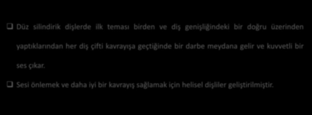 GİRİŞ Düz silindirik dişlerde ilk teması birden ve diş genişliğindeki bir doğru üzerinden yaptıklarından her diş çifti kavrayışa geçtiğinde