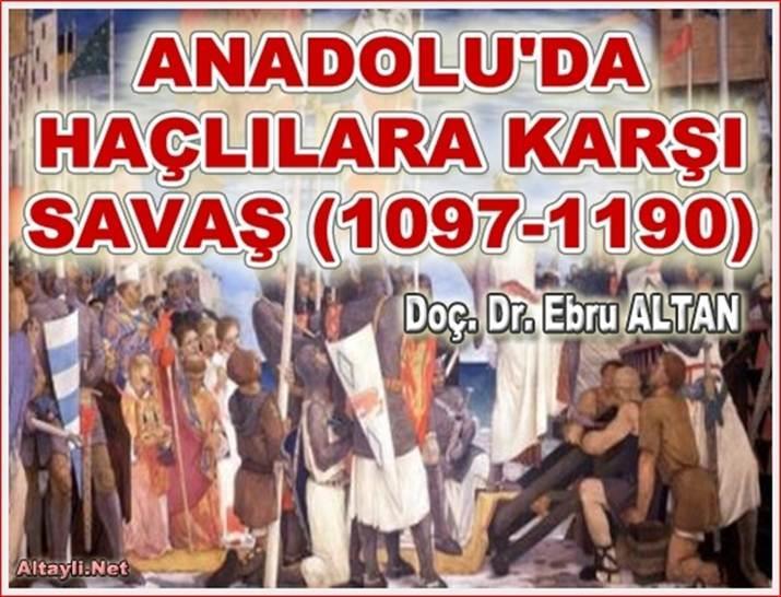 Doç. Dr. Ebru ALTAN (*) Haçlı seferleri sırasında (1096-1291) Anadolu, Haçlılar ile Türkler arasında önemli olaylara sahne olmuştur.