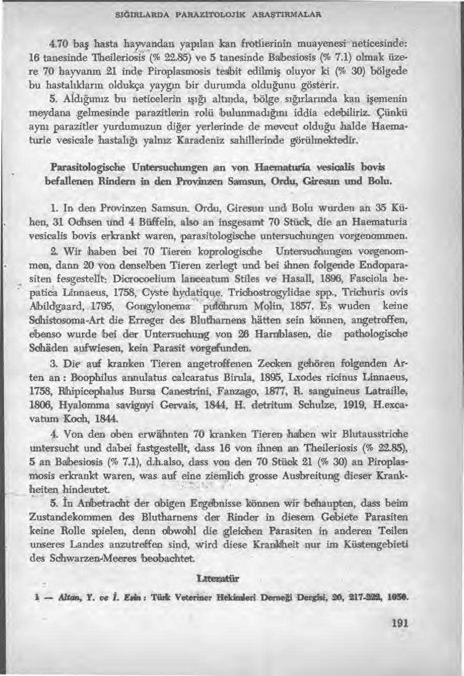 SIĞIRLARDA PARAZİTOLOJİK ARAŞTİRMALAR 4.70 baş hasta hayvandan yap ılan kan froti ıerinin muayenesi neticesinde: 16 tanesinde Theileriosis (% 22.85) ve 5 tanesinde Babesiosis (% 7.
