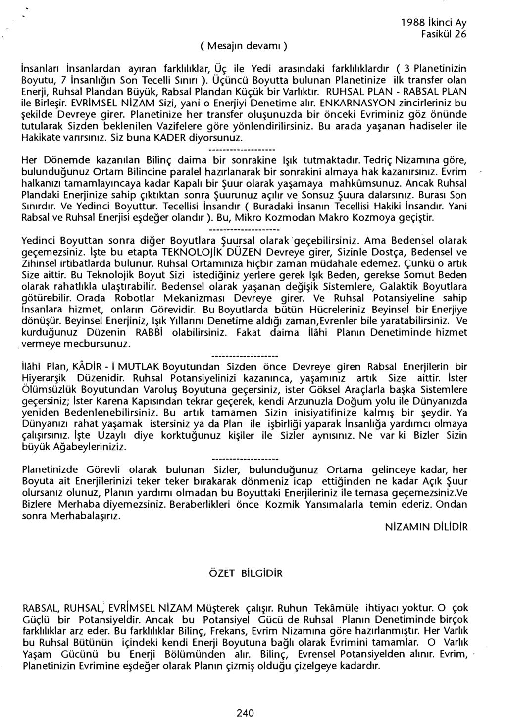 ( Mesajin devami) 1988 ikinci Ay insanlari insanlardan ayiran farkliliklar, Üç ile Yedi arasindaki farkliliklardir ( 3 Planetinizin Boyutu, 7 insanligin Son Tecelli Siniri ).