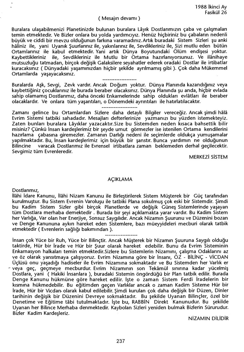 ( Mesajin devami) 1988 ikinci Ay Buralara ulasabilmenizi Planetinizde bulunan buralara Layik Dostlarimizin çaba ve çalismalari temin etmektedir. Ve Bizler onlara bu yolda yardimciyiz.