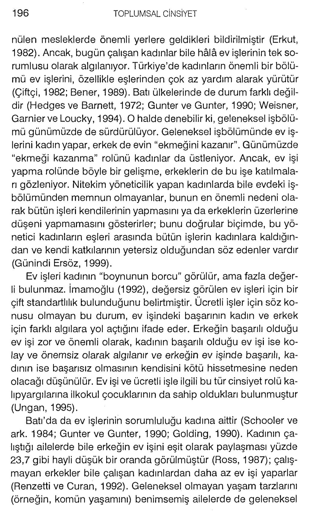 nülen mesleklerde önemli yerlere geldikleri bildirilmiştir (Erkut, 1982). Ancak, bugün çalışan kadınlar bile hâlâ ev işlerinin tek sorumlusu olarak algılanıyor.