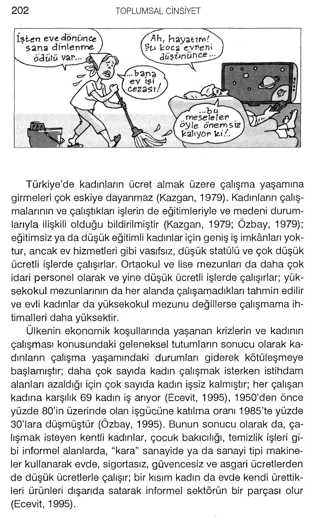 İşten ev«dönünce\ "sana dinlenme ) v ödülü var. Türkiye de kadınların ücret almak üzere çalışma yaşamına girmeleri çok eskiye dayanmaz (Kazgan, 1979).