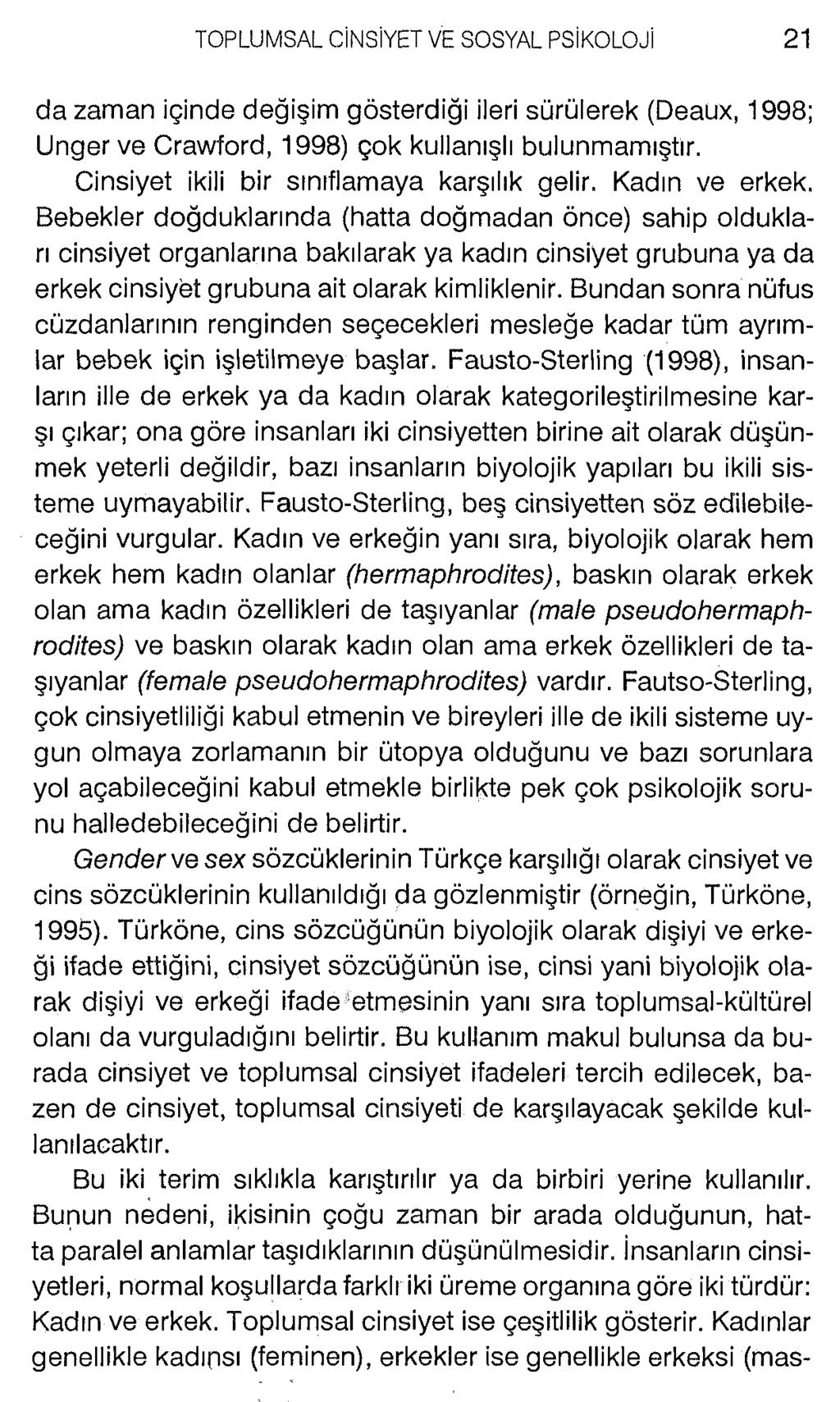 da zaman içinde değişim gösterdiği ileri sürülerek (Deaux, 1998; Unger ve Cravvford, 1998) çok kullanışlı bulunmamıştır. Cinsiyet ikili bir sınıflamaya karşılık gelir. Kadın ve erkek.