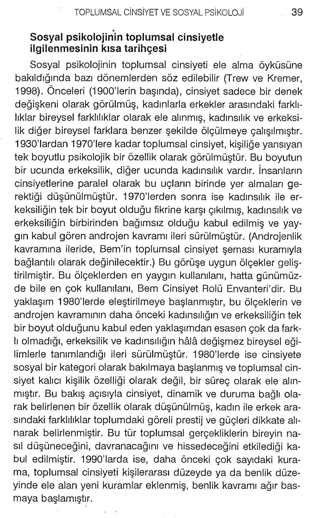 Sosyal psikolojinin toplumsal cinsiyetle ilgilenmesinin kısa tarihçesi Sosyal psikolojinin toplumsal cinsiyeti ele alma öyküsüne bakıldığında bazı dönemlerden söz edilebilir (Trew ve Kremer, 1998).